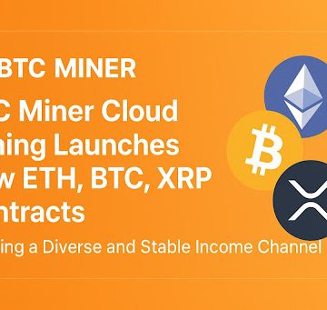 BTC Miner Cloud Mining Launches New Contracts for ETH, BTC, and XRP; Creating a New Channel for Diversified and Stable Income